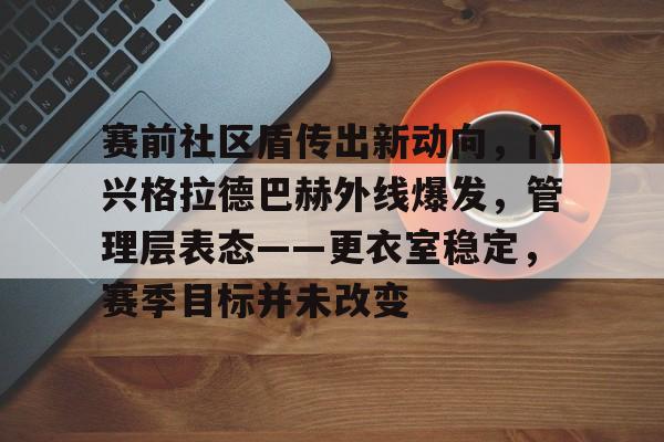 赛前社区盾传出新动向，门兴格拉德巴赫外线爆发，管理层表态——更衣室稳定，赛季目标并未改变的简单介绍-LoL